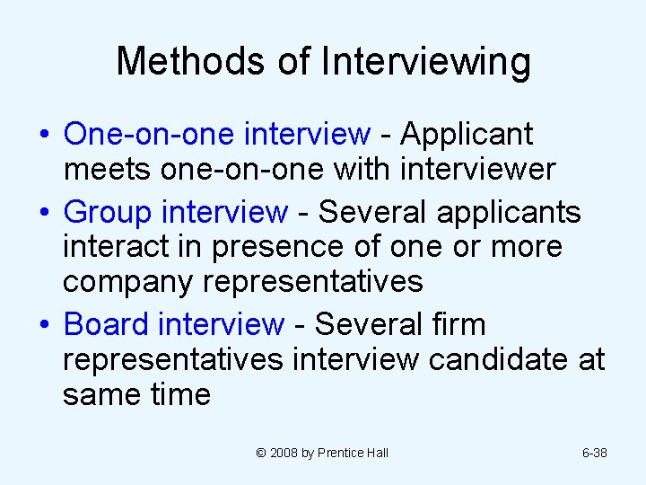 Methods of Interviewing • One-on-one interview - Applicant meets one-on-one with interviewer • Group