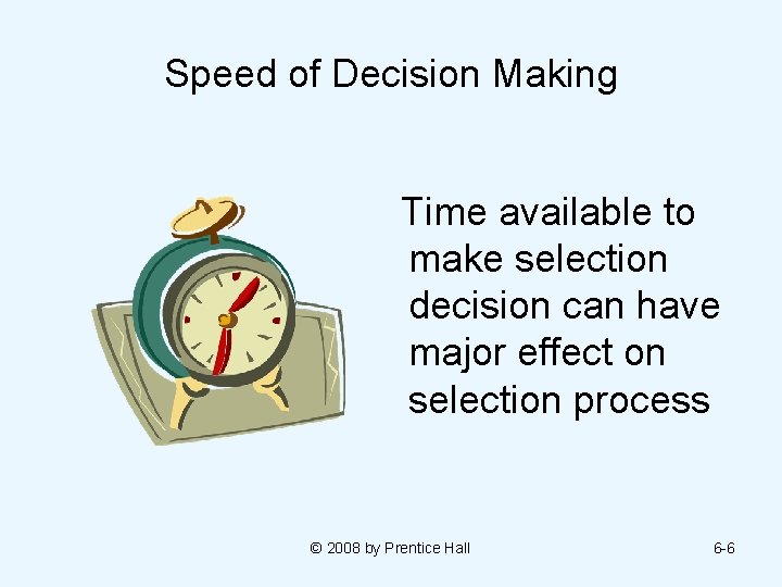 Speed of Decision Making Time available to make selection decision can have major effect