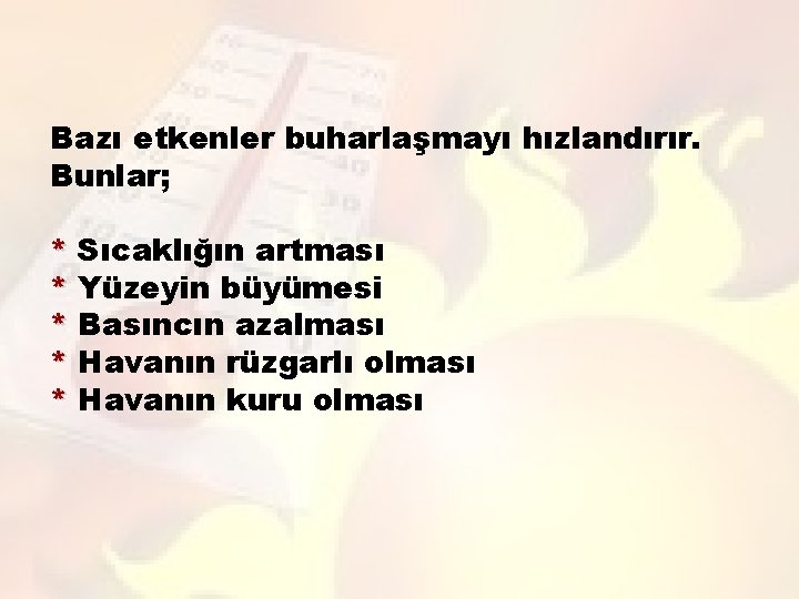 Bazı etkenler buharlaşmayı hızlandırır. Bunlar; * Sıcaklığın artması * Yüzeyin büyümesi * Basıncın azalması