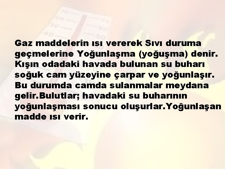 Gaz maddelerin ısı vererek Sıvı duruma geçmelerine Yoğunlaşma (yoğuşma) denir. Kışın odadaki havada bulunan