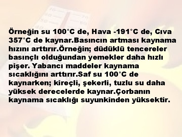 Örneğin su 100°C de, Hava -191°C de, Cıva 357°C de kaynar. Basıncın artması kaynama