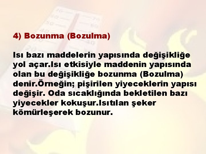 4) Bozunma (Bozulma) Isı bazı maddelerin yapısında değişikliğe yol açar. Isı etkisiyle maddenin yapısında