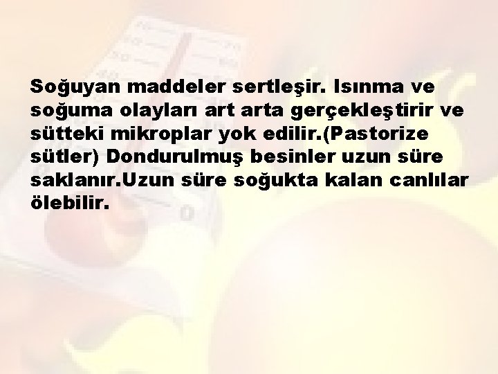 Soğuyan maddeler sertleşir. Isınma ve soğuma olayları arta gerçekleştirir ve sütteki mikroplar yok edilir.