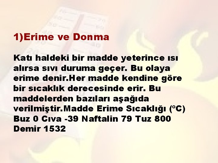 1)Erime ve Donma Katı haldeki bir madde yeterince ısı alırsa sıvı duruma geçer. Bu