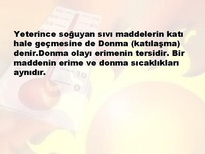 Yeterince soğuyan sıvı maddelerin katı hale geçmesine de Donma (katılaşma) denir. Donma olayı erimenin