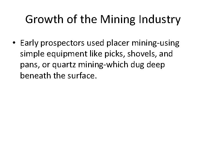 Growth of the Mining Industry • Early prospectors used placer mining-using simple equipment like