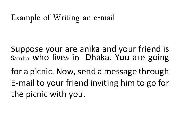 Example of Writing an e-mail Suppose your are anika and your friend is Samira