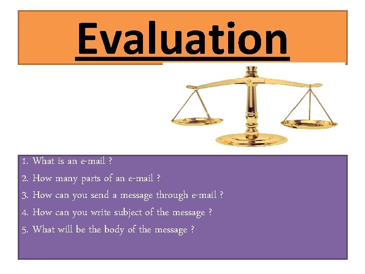 Evaluation 1. What is an e-mail ? 2. How many parts of an e-mail