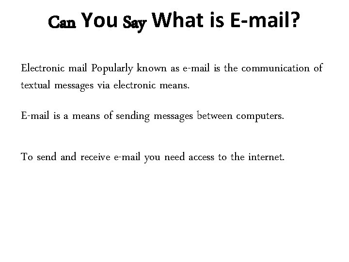 Can You Say What is E-mail? Electronic mail Popularly known as e-mail is the