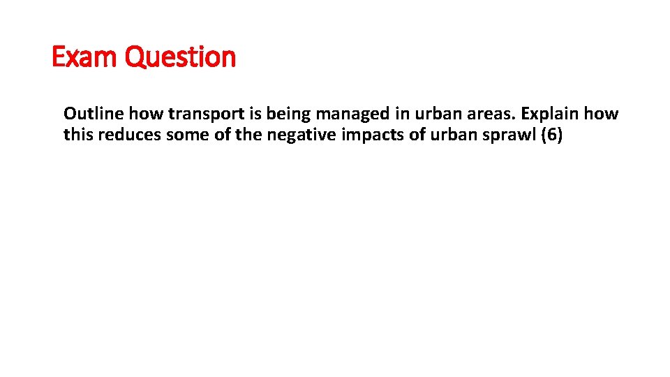 Exam Question Outline how transport is being managed in urban areas. Explain how this