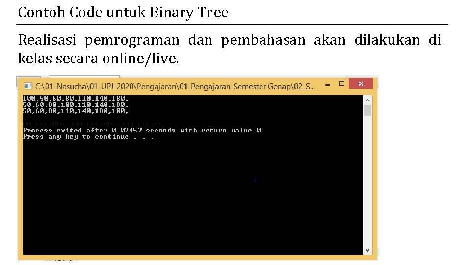 Contoh Code untuk Binary Tree Realisasi pemrograman dan pembahasan akan dilakukan di kelas secara