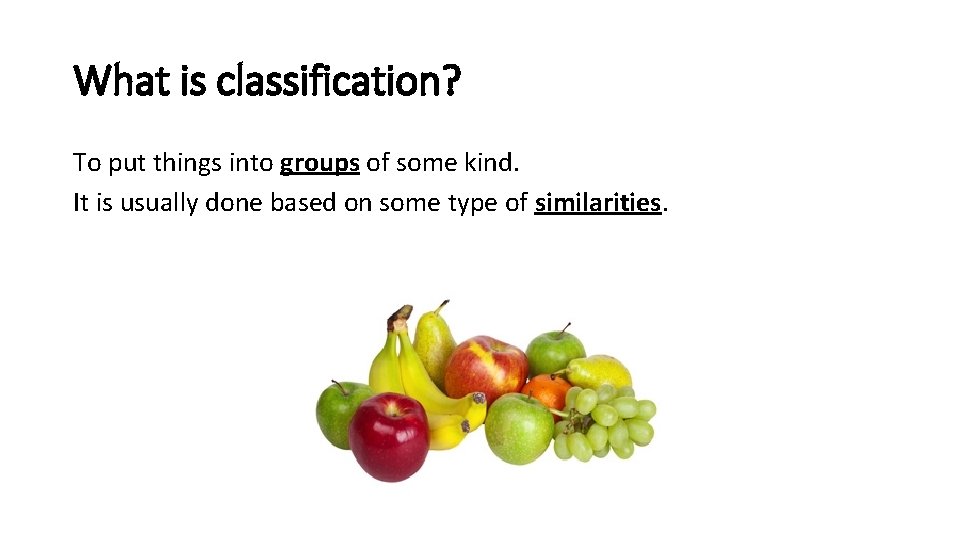 What is classification? To put things into groups of some kind. It is usually