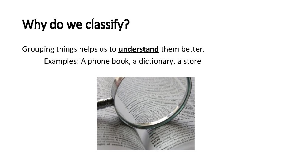 Why do we classify? Grouping things helps us to understand them better. Examples: A