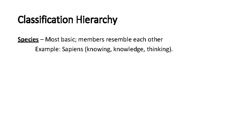 Classification Hierarchy Species – Most basic; members resemble each other Example: Sapiens (knowing, knowledge,