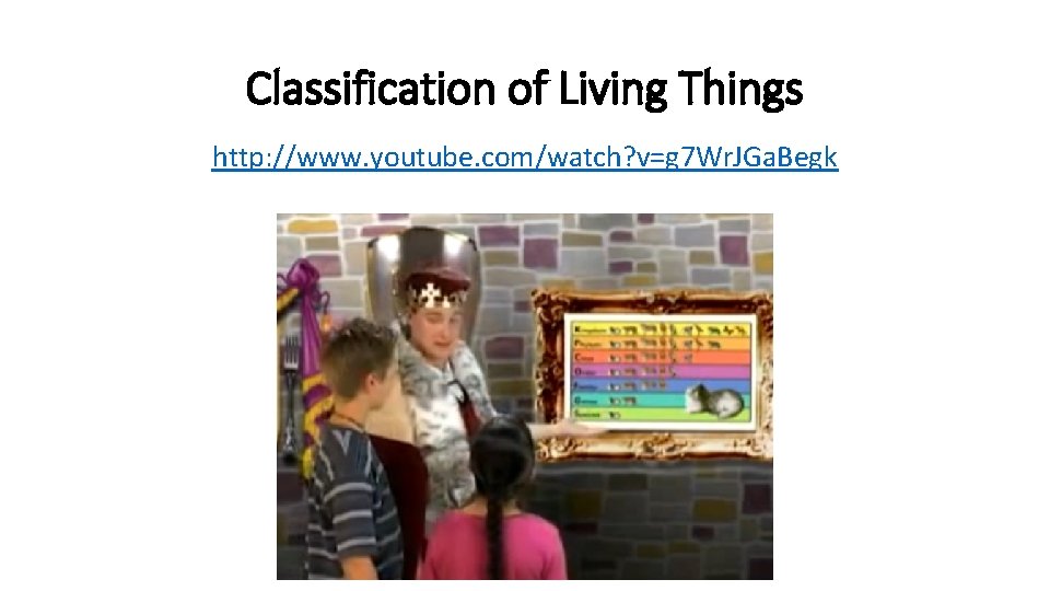 Classification of Living Things http: //www. youtube. com/watch? v=g 7 Wr. JGa. Begk 