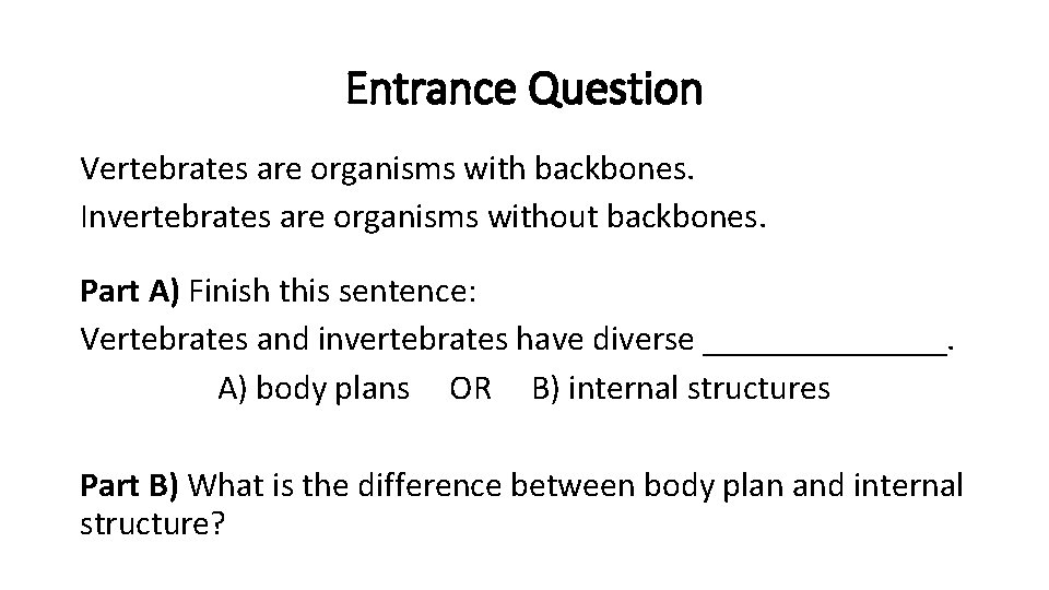 Entrance Question Vertebrates are organisms with backbones. Invertebrates are organisms without backbones. Part A)