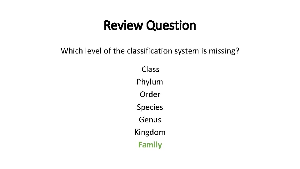 Review Question Which level of the classification system is missing? Class Phylum Order Species