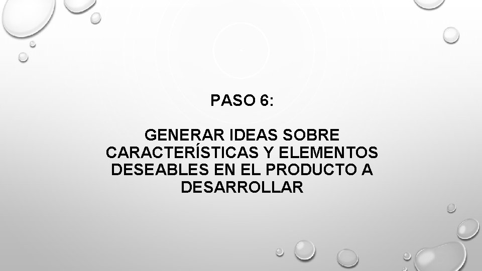 PASO 6: GENERAR IDEAS SOBRE CARACTERÍSTICAS Y ELEMENTOS DESEABLES EN EL PRODUCTO A DESARROLLAR