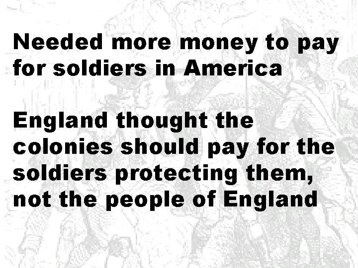 Needed more money to pay for soldiers in America England thought the colonies should