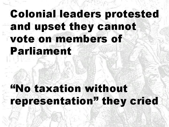 Colonial leaders protested and upset they cannot vote on members of Parliament “No taxation