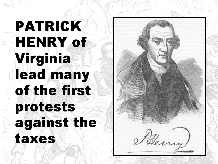 PATRICK HENRY of Virginia lead many of the first protests against the taxes 