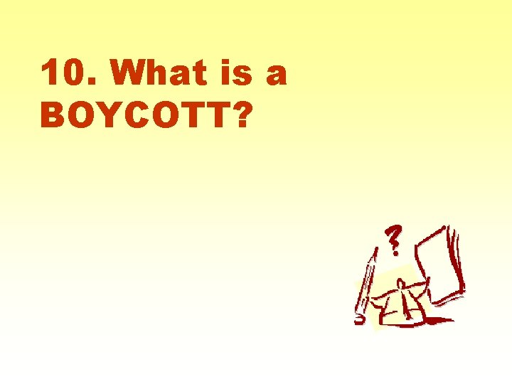 10. What is a BOYCOTT? 