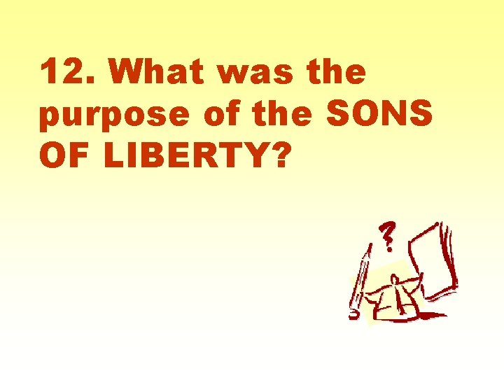 12. What was the purpose of the SONS OF LIBERTY? 