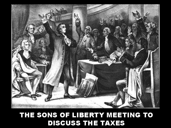 THE SONS OF LIBERTY MEETING TO DISCUSS THE TAXES 