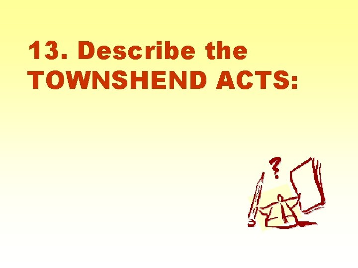 13. Describe the TOWNSHEND ACTS: 