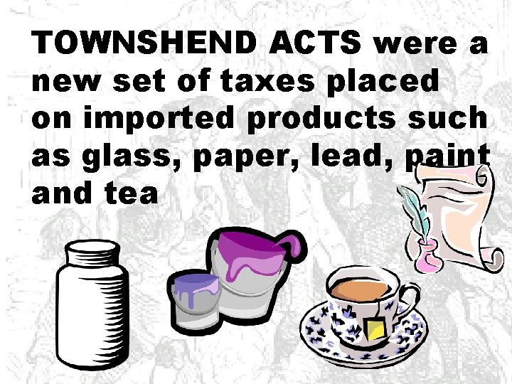 TOWNSHEND ACTS were a new set of taxes placed on imported products such as