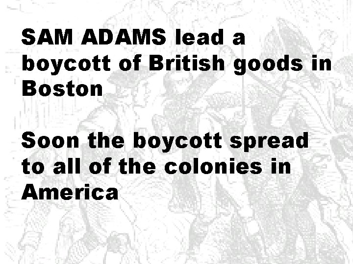 SAM ADAMS lead a boycott of British goods in Boston Soon the boycott spread