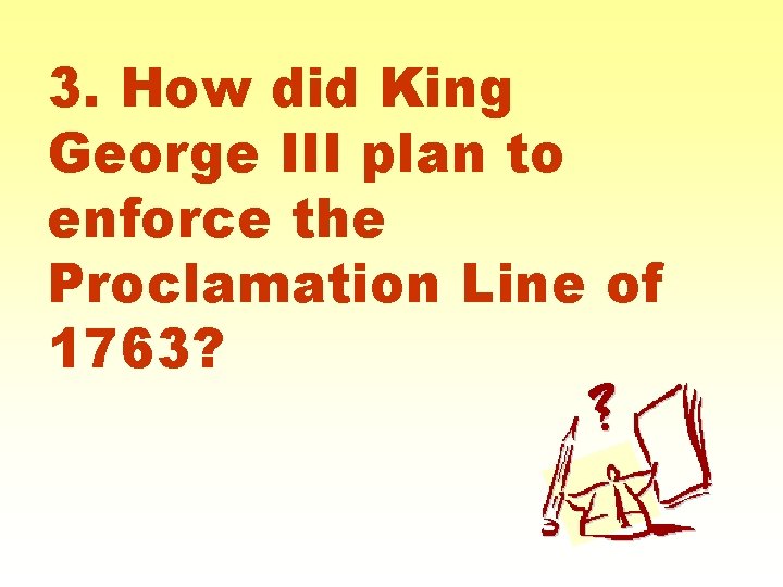 3. How did King George III plan to enforce the Proclamation Line of 1763?