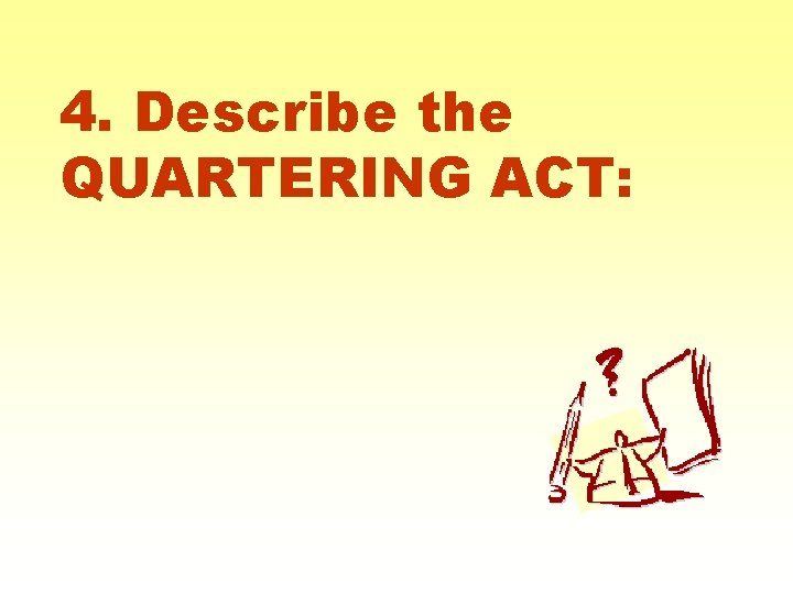 4. Describe the QUARTERING ACT: 