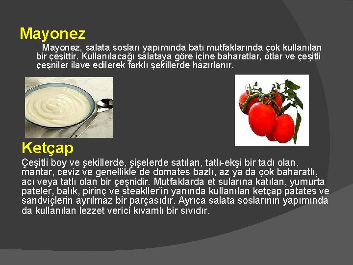 Mayonez, salata sosları yapımında batı mutfaklarında çok kullanılan bir çeşittir. Kullanılacağı salataya göre içine Mayonez, salata sosları yapımında batı mutfaklarında çok kullanılan bir çeşittir. Kullanılacağı salataya göre içine