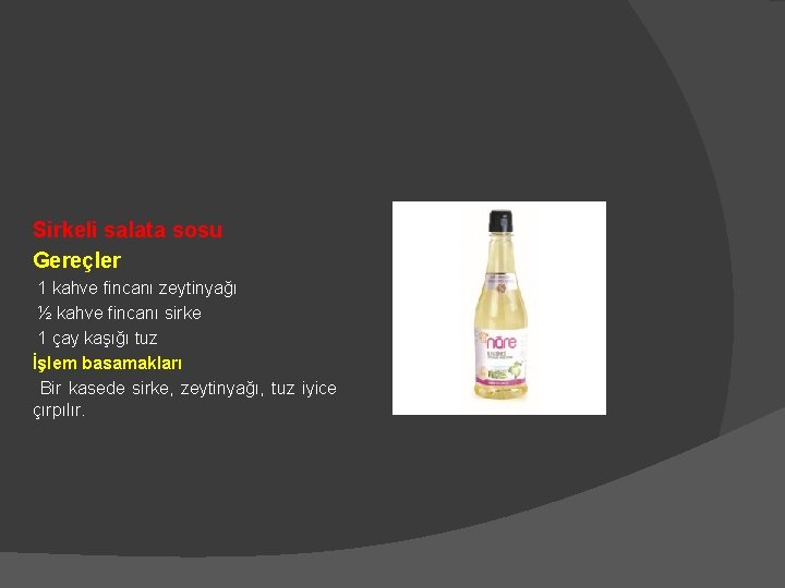 Sirkeli salata sosu Gereçler 1 kahve fincanı zeytinyağı ½ kahve fincanı sirke 1 çay Sirkeli salata sosu Gereçler 1 kahve fincanı zeytinyağı ½ kahve fincanı sirke 1 çay