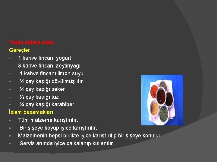 Yayla salata sosu Gereçler • 1 kahve fincanı yoğurt • 3 kahve fincanı zeytinyağı Yayla salata sosu Gereçler • 1 kahve fincanı yoğurt • 3 kahve fincanı zeytinyağı