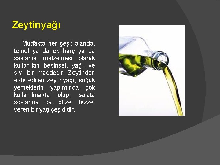 Zeytinyağı Mutfakta her çeşit alanda, temel ya da ek harç ya da saklama malzemesi Zeytinyağı Mutfakta her çeşit alanda, temel ya da ek harç ya da saklama malzemesi
