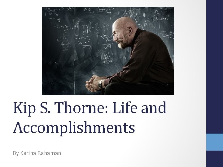 Kip S. Thorne: Life and Accomplishments By Karina Rahaman 