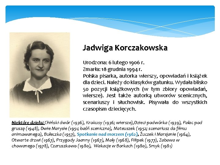 Jadwiga Korczakowska Urodzona: 6 lutego 1906 r. Zmarła: 18 grudnia 1994 r. Polska pisarka,
