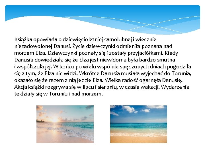 Książka opowiada o dziewięcioletniej samolubnej i wiecznie niezadowolonej Danusi. Życie dziewczynki odmieniła poznana nad Książka opowiada o dziewięcioletniej samolubnej i wiecznie niezadowolonej Danusi. Życie dziewczynki odmieniła poznana nad