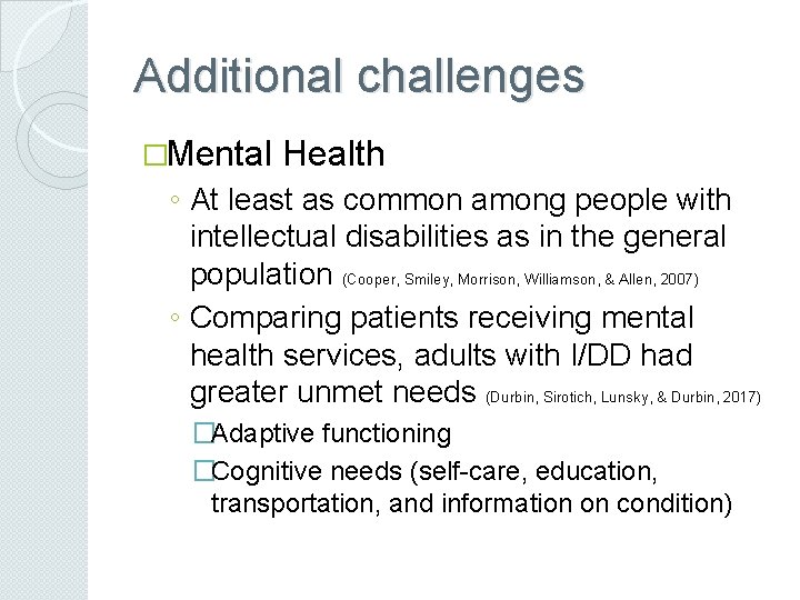 Additional challenges �Mental Health ◦ At least as common among people with intellectual disabilities