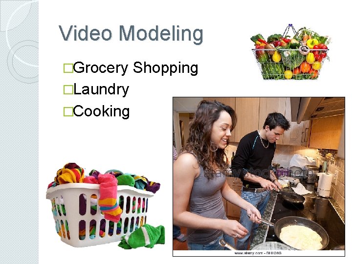 Video Modeling �Grocery �Laundry �Cooking Shopping 