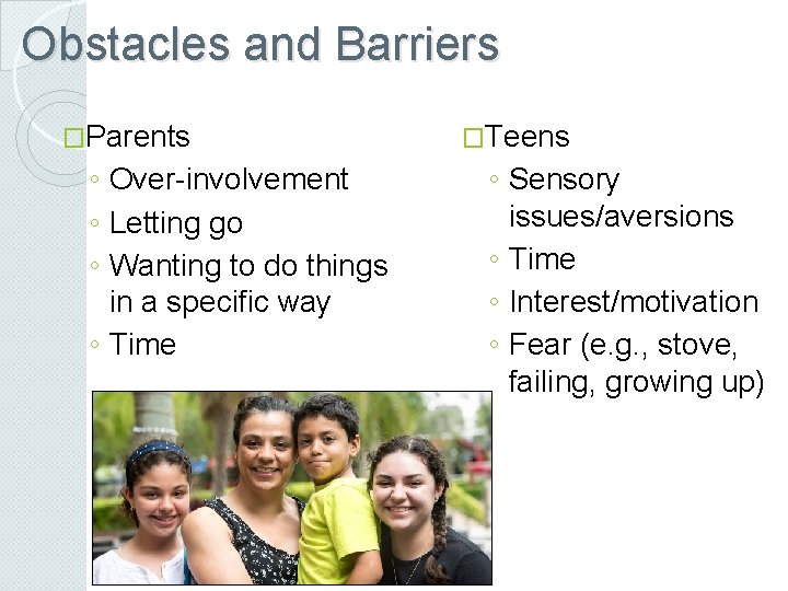 Obstacles and Barriers �Parents ◦ Over-involvement ◦ Letting go ◦ Wanting to do things