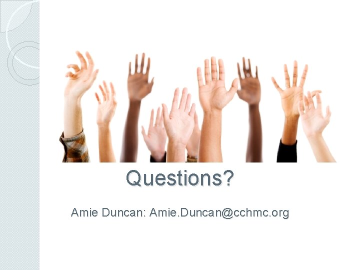 Questions? Amie Duncan: Amie. Duncan@cchmc. org 