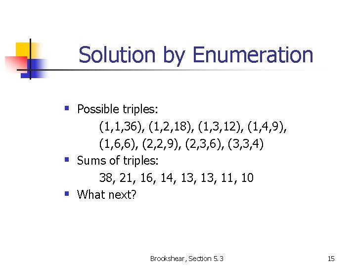 Solution by Enumeration § Possible triples: § § (1, 1, 36), (1, 2, 18),