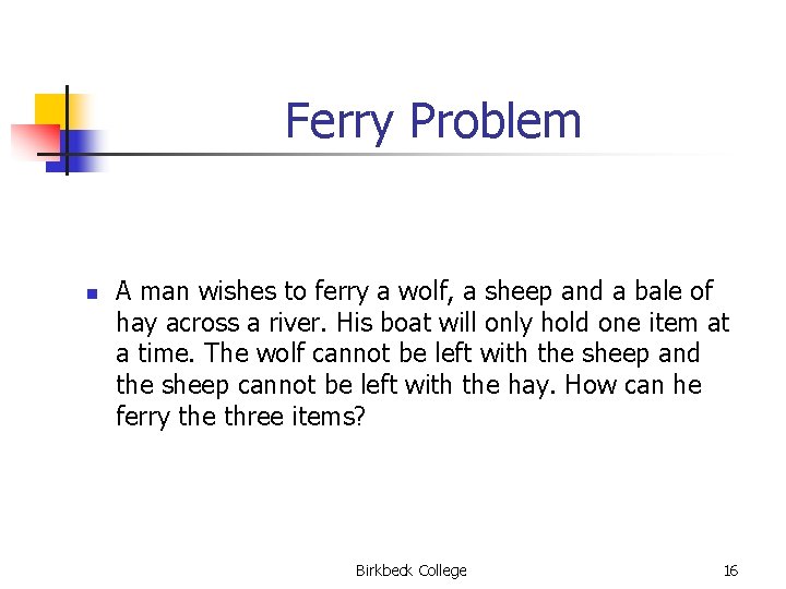 Ferry Problem n A man wishes to ferry a wolf, a sheep and a