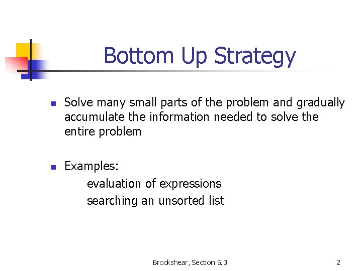 Bottom Up Strategy n n Solve many small parts of the problem and gradually