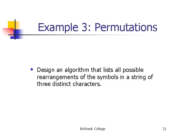 Example 3: Permutations § Design an algorithm that lists all possible rearrangements of the