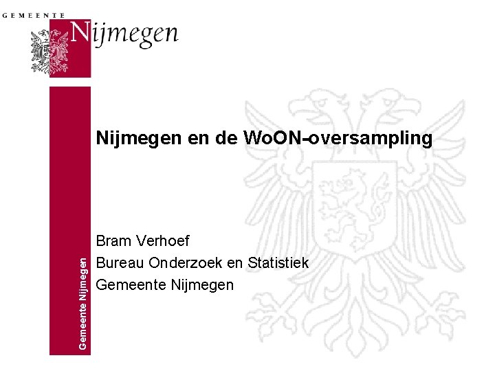 Gemeente Nijmegen en de Wo. ON-oversampling Bram Verhoef Bureau Onderzoek en Statistiek Gemeente Nijmegen