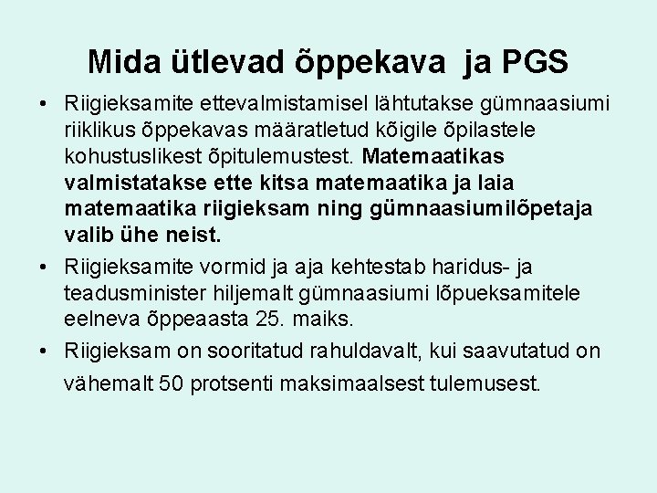 Mida ütlevad õppekava ja PGS • Riigieksamite ettevalmistamisel lähtutakse gümnaasiumi riiklikus õppekavas määratletud kõigile